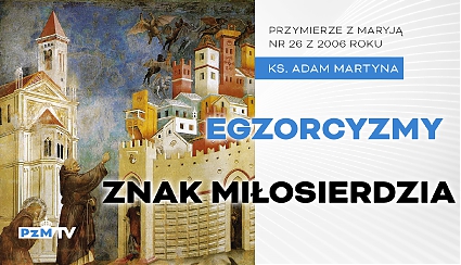 Egzorcyzmy - znak Miłosierdzia Bożego [podcast]