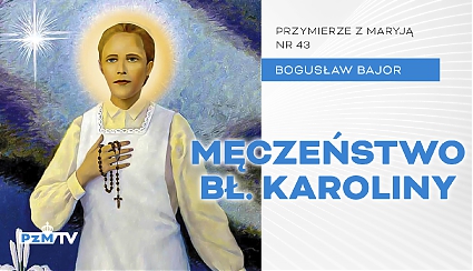 Męczeństwo bł. Karoliny [podcast]