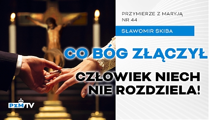 Co Bóg złączył, człowiek niech nie rozdziela! [podcast]