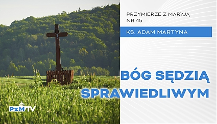 Miłosierny Bóg jest sędzią sprawiedliwym...