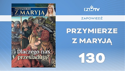 „Przymierze z Maryją” nr 130, Dlaczego nas prześladują?