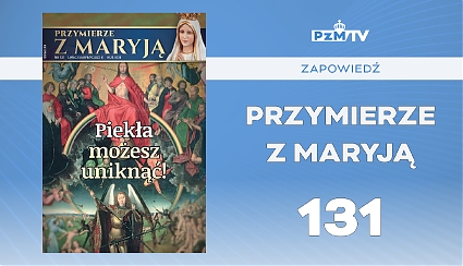 „Przymierze z Maryją" nr 131, Piekła możesz uniknąć