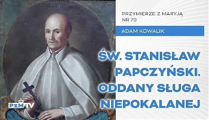 Św. Stanisław Papczyński. Oddany sługa Niepokalanej